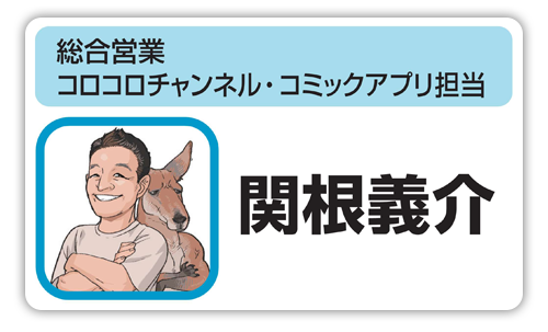 総合営業　コロコロチャンネル・コミックアプリ担当　関根 義介